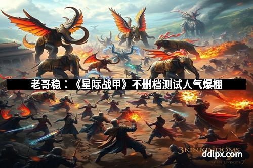 老哥稳：《星际战甲》不删档测试人气爆棚